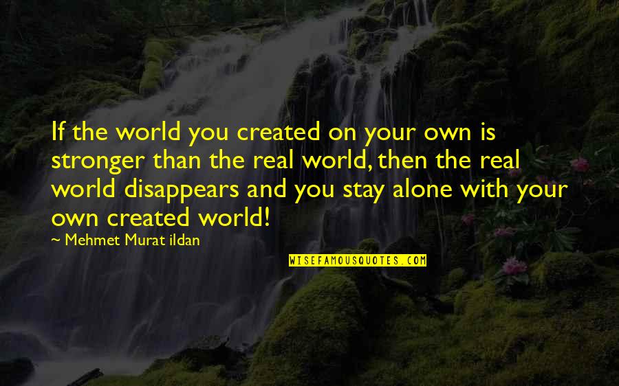 Alone Wisdom Quotes By Mehmet Murat Ildan: If the world you created on your own