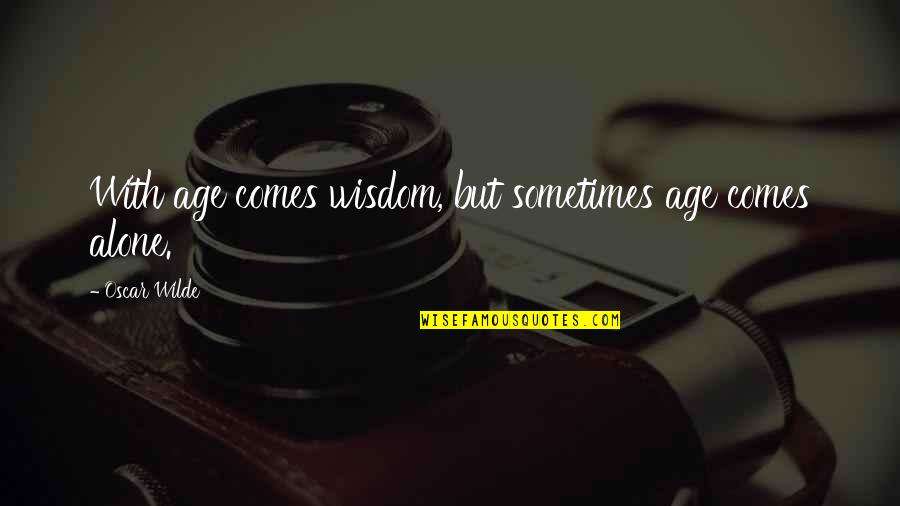 Alone Wisdom Quotes By Oscar Wilde: With age comes wisdom, but sometimes age comes