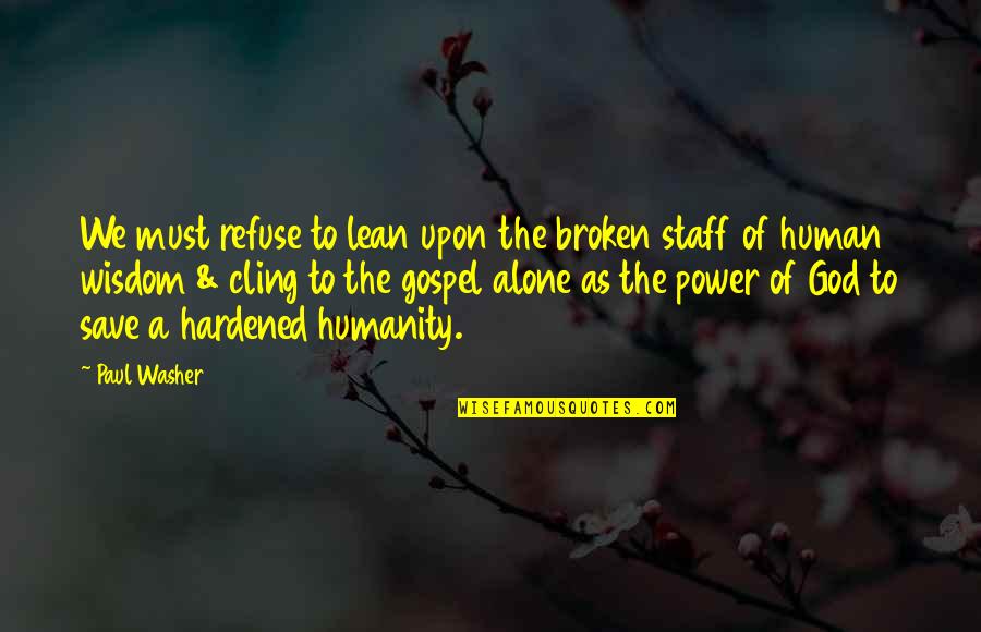 Alone Wisdom Quotes By Paul Washer: We must refuse to lean upon the broken