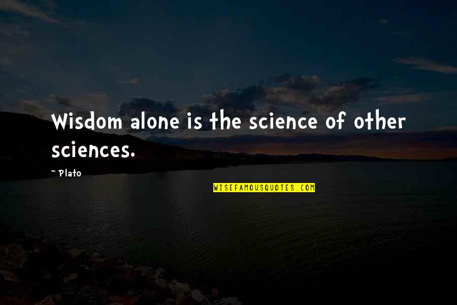 Alone Wisdom Quotes By Plato: Wisdom alone is the science of other sciences.