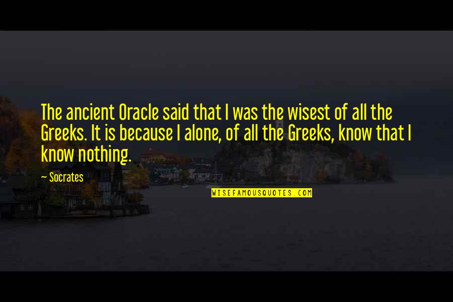 Alone Wisdom Quotes By Socrates: The ancient Oracle said that I was the