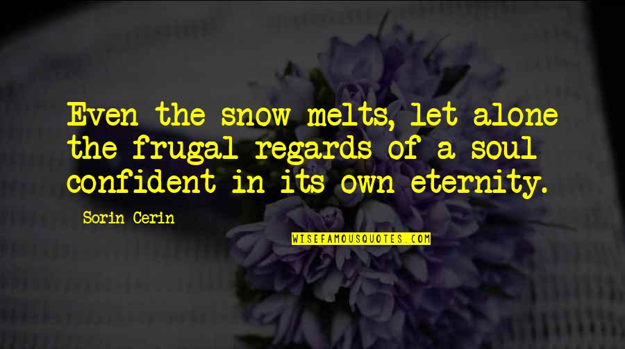 Alone Wisdom Quotes By Sorin Cerin: Even the snow melts, let alone the frugal
