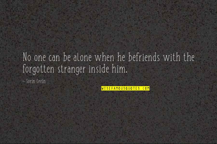 Alone Wisdom Quotes By Sorin Cerin: No one can be alone when he befriends