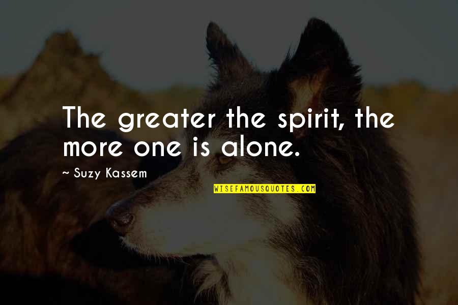Alone Wisdom Quotes By Suzy Kassem: The greater the spirit, the more one is