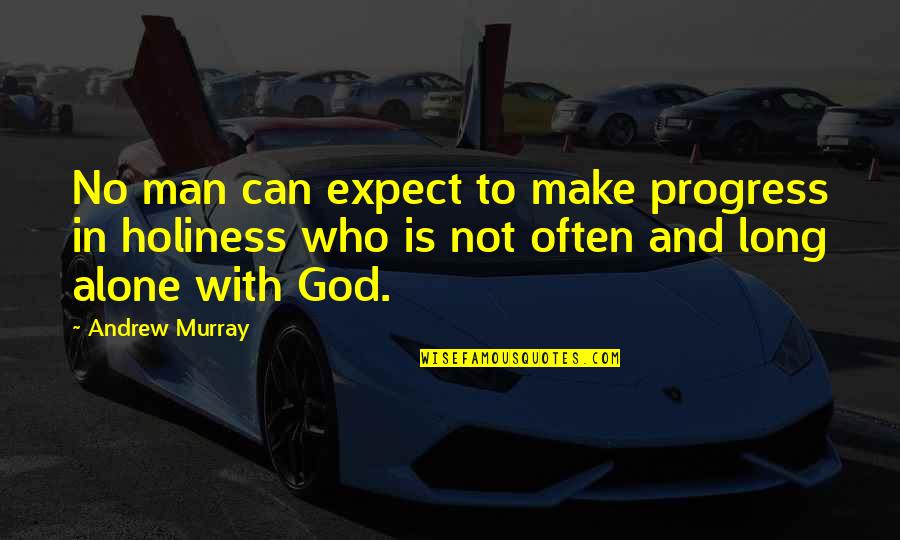 Alone With God Quotes By Andrew Murray: No man can expect to make progress in