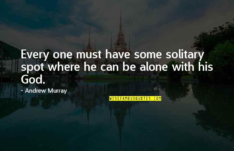 Alone With God Quotes By Andrew Murray: Every one must have some solitary spot where