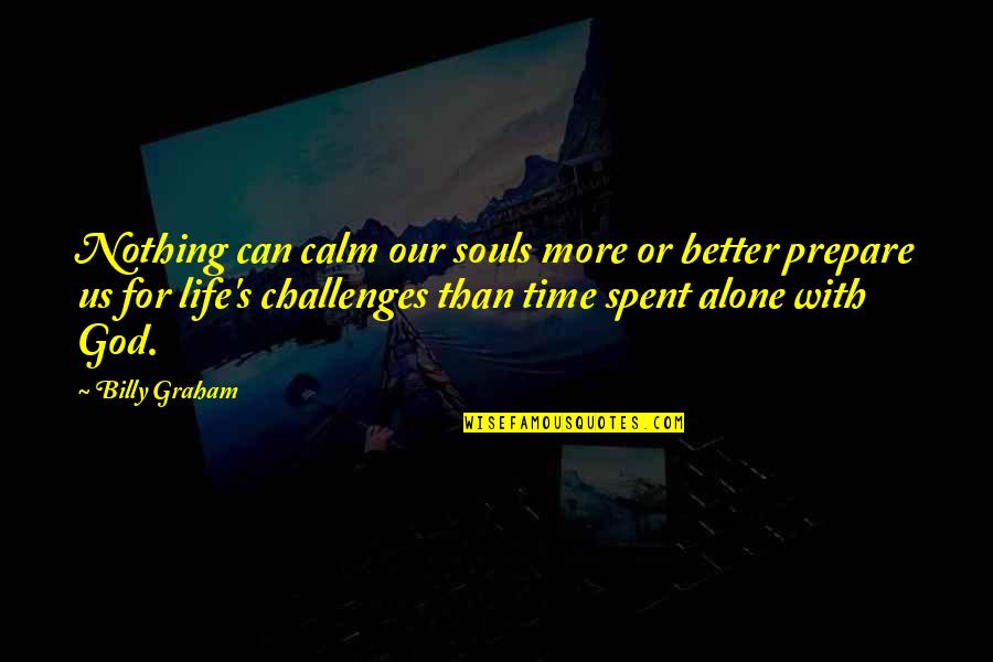 Alone With God Quotes By Billy Graham: Nothing can calm our souls more or better