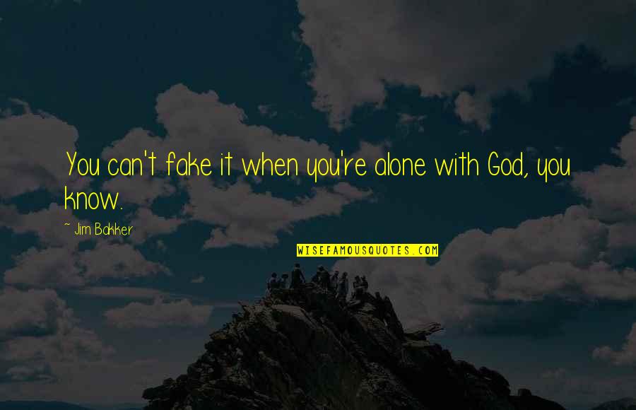 Alone With God Quotes By Jim Bakker: You can't fake it when you're alone with