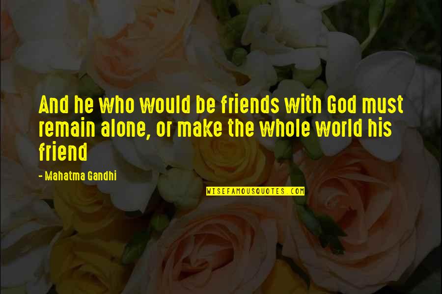 Alone With God Quotes By Mahatma Gandhi: And he who would be friends with God