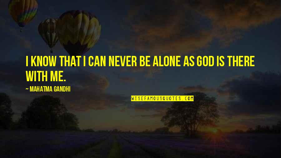 Alone With God Quotes By Mahatma Gandhi: I know that I can never be alone