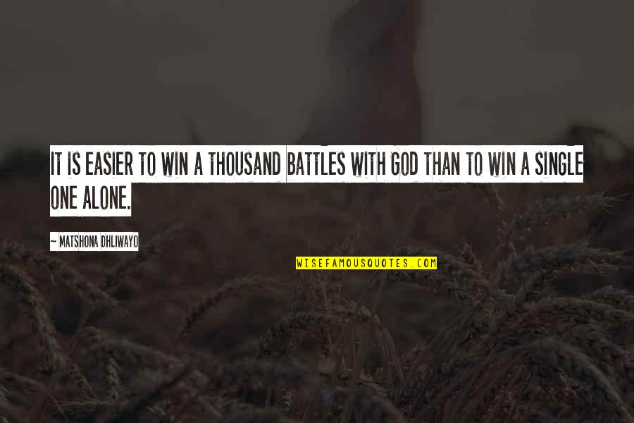 Alone With God Quotes By Matshona Dhliwayo: It is easier to win a thousand battles