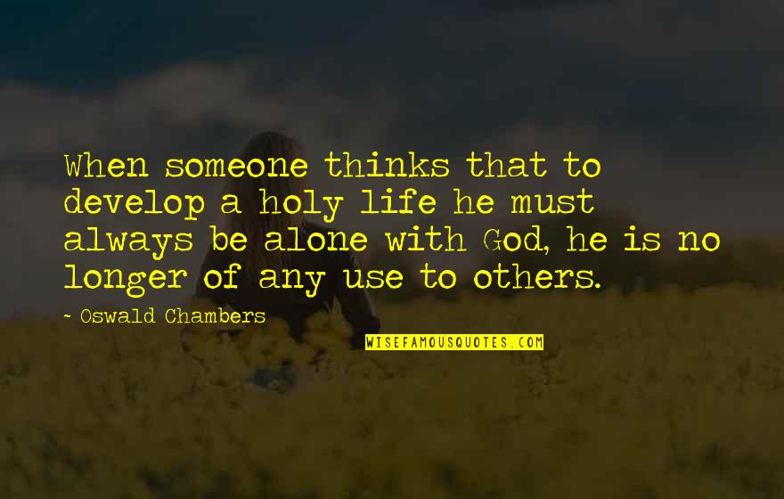 Alone With God Quotes By Oswald Chambers: When someone thinks that to develop a holy