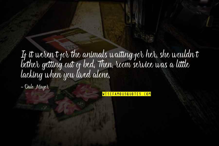 Alone Without Her Quotes By Dale Mayer: If it weren't for the animals waiting for