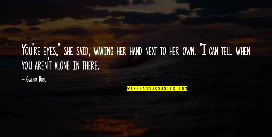 Alone Without Her Quotes By Gwenda Bond: You're eyes," she said, waving her hand next