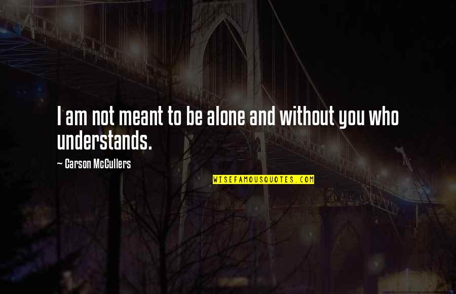 Alone Without You Quotes By Carson McCullers: I am not meant to be alone and