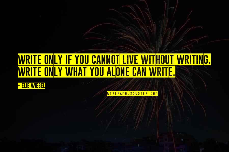 Alone Without You Quotes By Elie Wiesel: Write only if you cannot live without writing.
