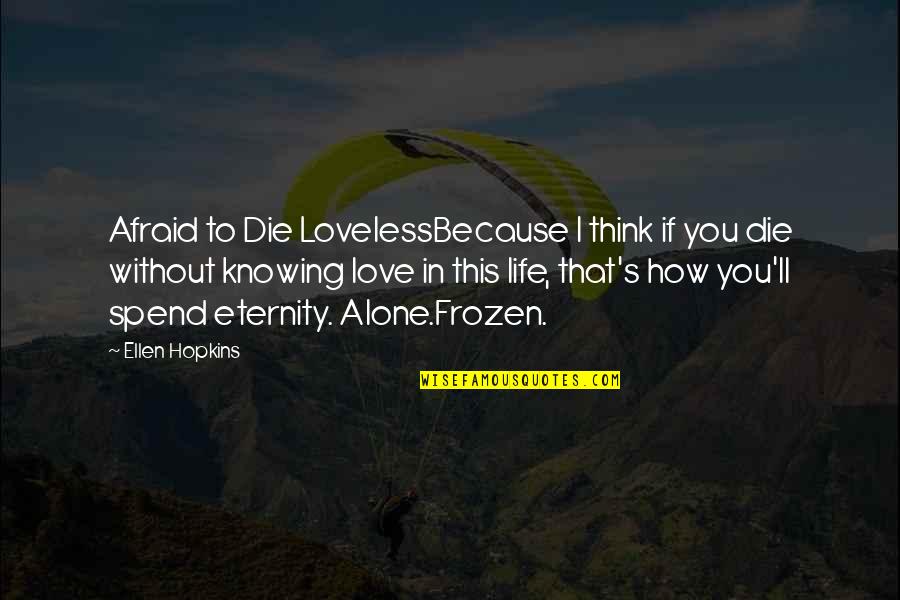 Alone Without You Quotes By Ellen Hopkins: Afraid to Die LovelessBecause I think if you