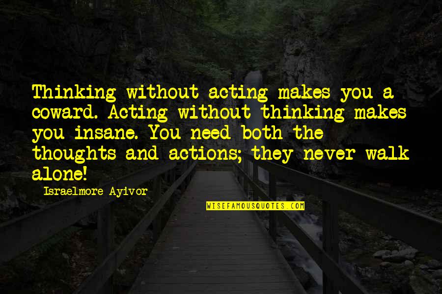 Alone Without You Quotes By Israelmore Ayivor: Thinking without acting makes you a coward. Acting