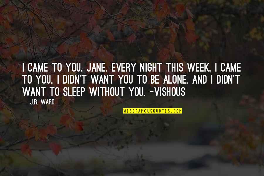 Alone Without You Quotes By J.R. Ward: I came to you, Jane. Every night this