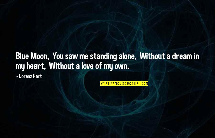 Alone Without You Quotes By Lorenz Hart: Blue Moon, You saw me standing alone, Without