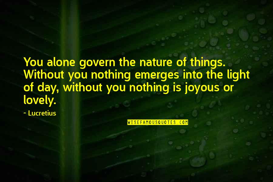 Alone Without You Quotes By Lucretius: You alone govern the nature of things. Without