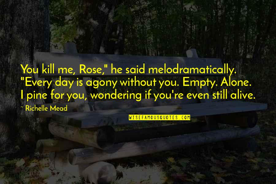 Alone Without You Quotes By Richelle Mead: You kill me, Rose," he said melodramatically. "Every