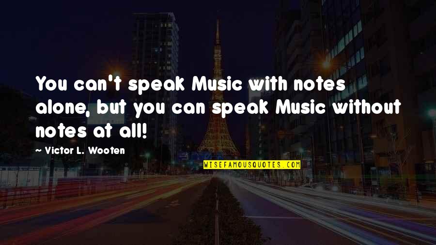 Alone Without You Quotes By Victor L. Wooten: You can't speak Music with notes alone, but