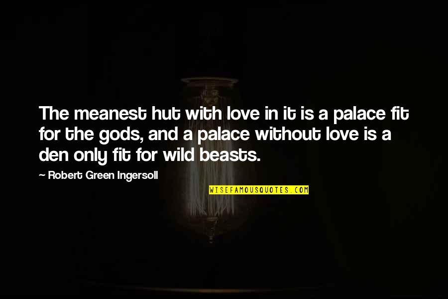 Alonedom Quotes By Robert Green Ingersoll: The meanest hut with love in it is