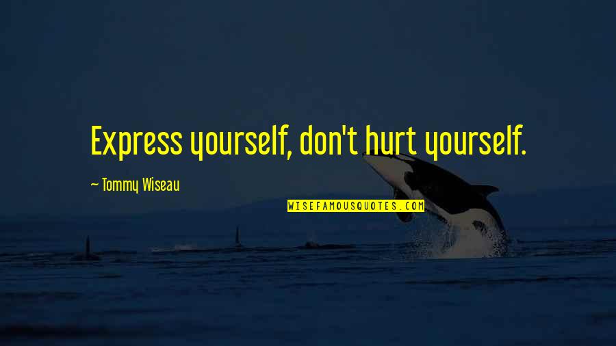 Aloneof Quotes By Tommy Wiseau: Express yourself, don't hurt yourself.