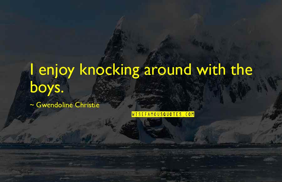 Along Came A Spider Movie Quotes By Gwendoline Christie: I enjoy knocking around with the boys. Along Came A Spider Movie Quotes By Gwendoline Christie: I enjoy knocking around with the boys.