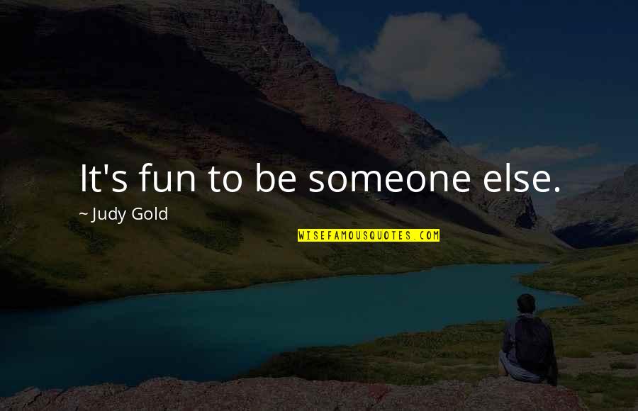 Along Came Jones Quotes By Judy Gold: It's fun to be someone else. Along Came Jones Quotes By Judy Gold: It's fun to be someone else.