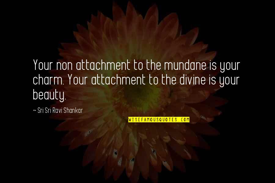 Along Came Jones Quotes By Sri Sri Ravi Shankar: Your non attachment to the mundane is your Along Came Jones Quotes By Sri Sri Ravi Shankar: Your non attachment to the mundane is your