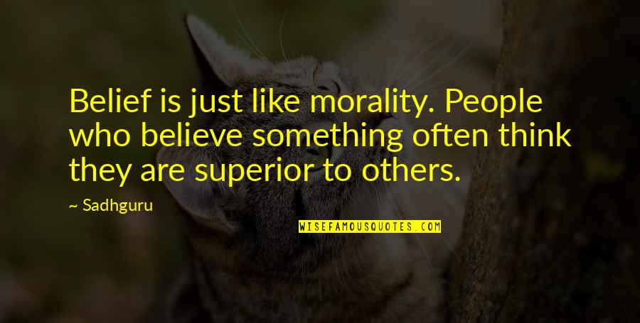 Along Came Polly Quotes By Sadhguru: Belief is just like morality. People who believe