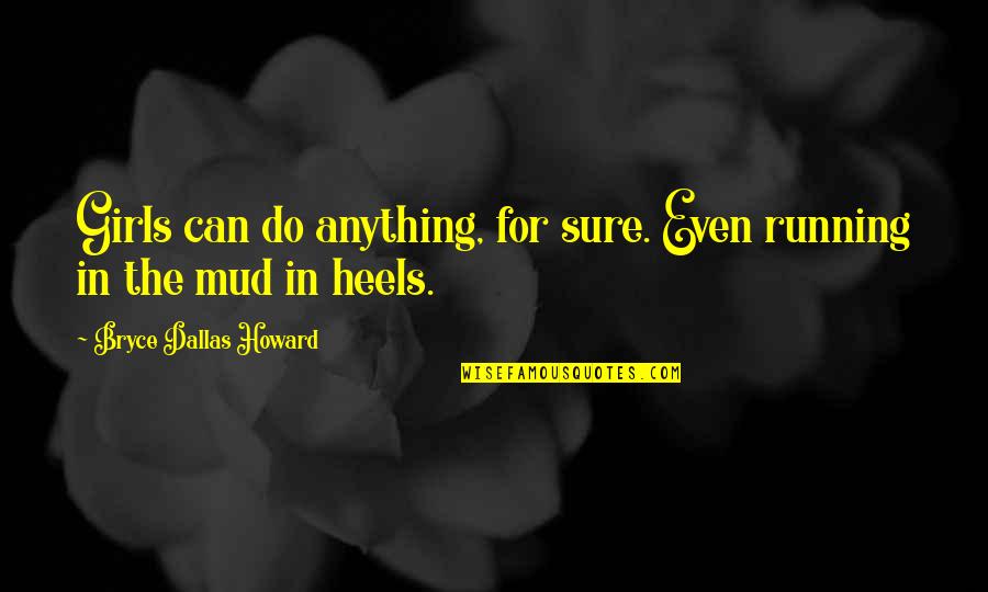 Along For The Ride Auden Quotes By Bryce Dallas Howard: Girls can do anything, for sure. Even running Along For The Ride Auden Quotes By Bryce Dallas Howard: Girls can do anything, for sure. Even running