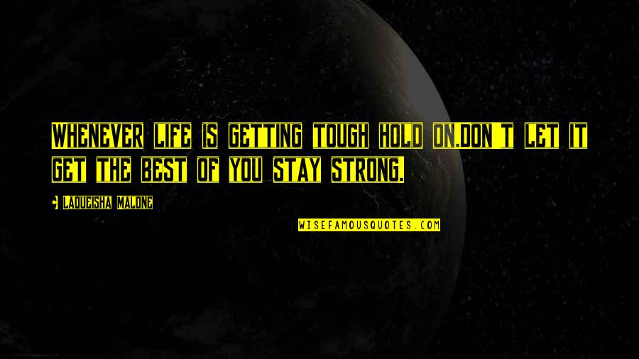 Along For The Ride Movie Quotes By Laqueisha Malone: Whenever life is getting tough hold on.Don't let Along For The Ride Movie Quotes By Laqueisha Malone: Whenever life is getting tough hold on.Don't let