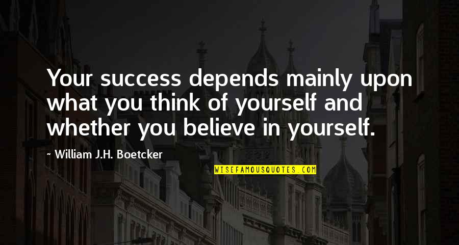 Along For The Ride Movie Quotes By William J.H. Boetcker: Your success depends mainly upon what you think Along For The Ride Movie Quotes By William J.H. Boetcker: Your success depends mainly upon what you think