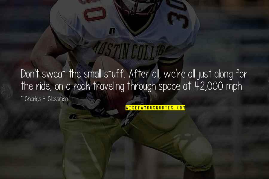 Along For The Ride Quotes By Charles F. Glassman: Don't sweat the small stuff. After all, we're