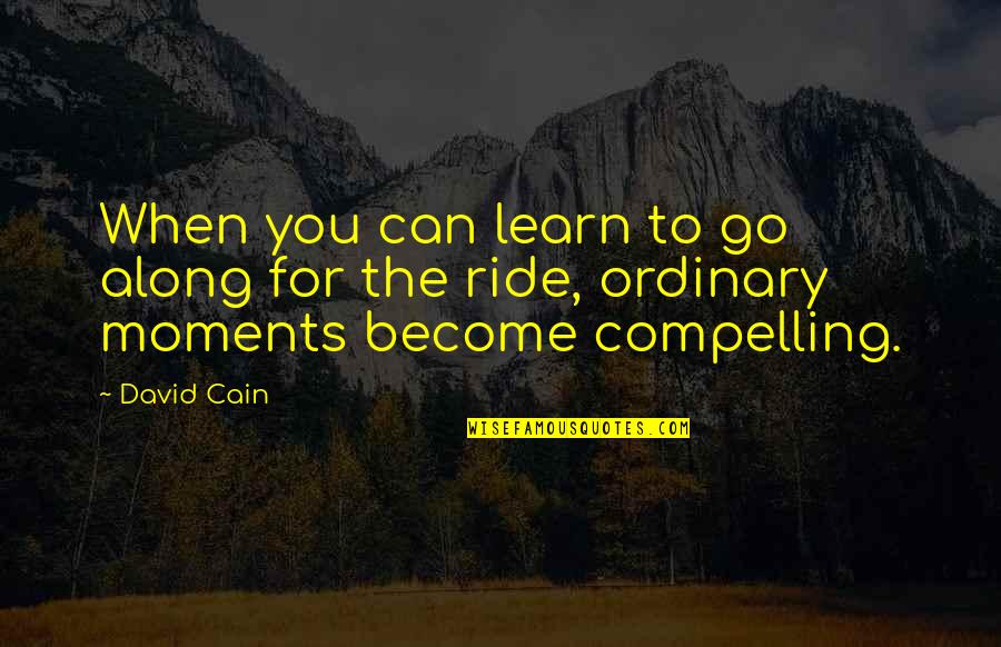 Along For The Ride Quotes By David Cain: When you can learn to go along for