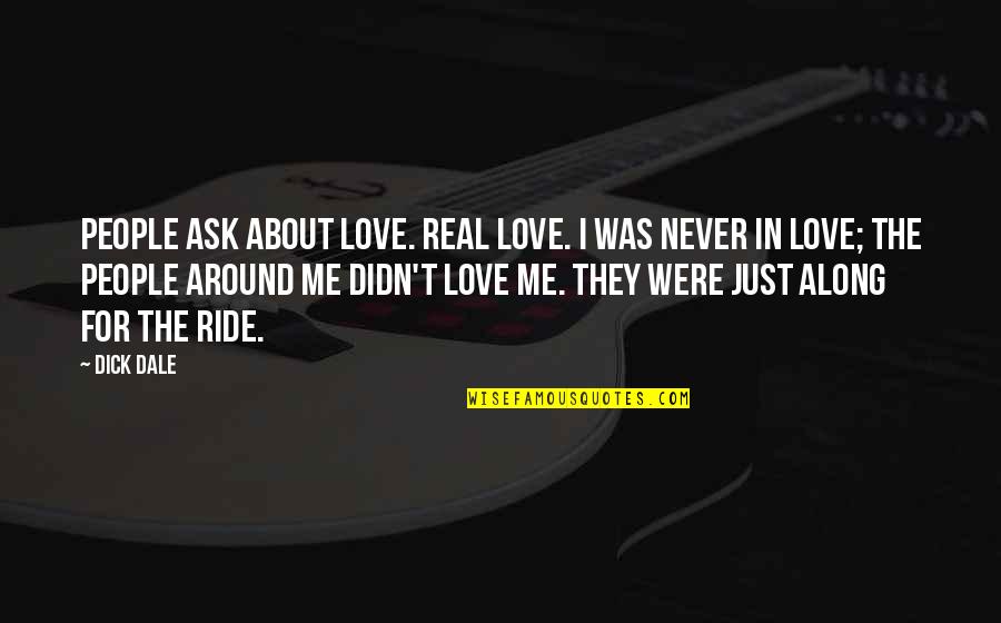Along For The Ride Quotes By Dick Dale: People ask about love. Real love. I was