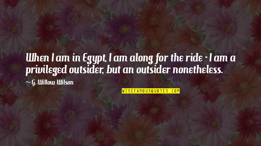 Along For The Ride Quotes By G. Willow Wilson: When I am in Egypt, I am along