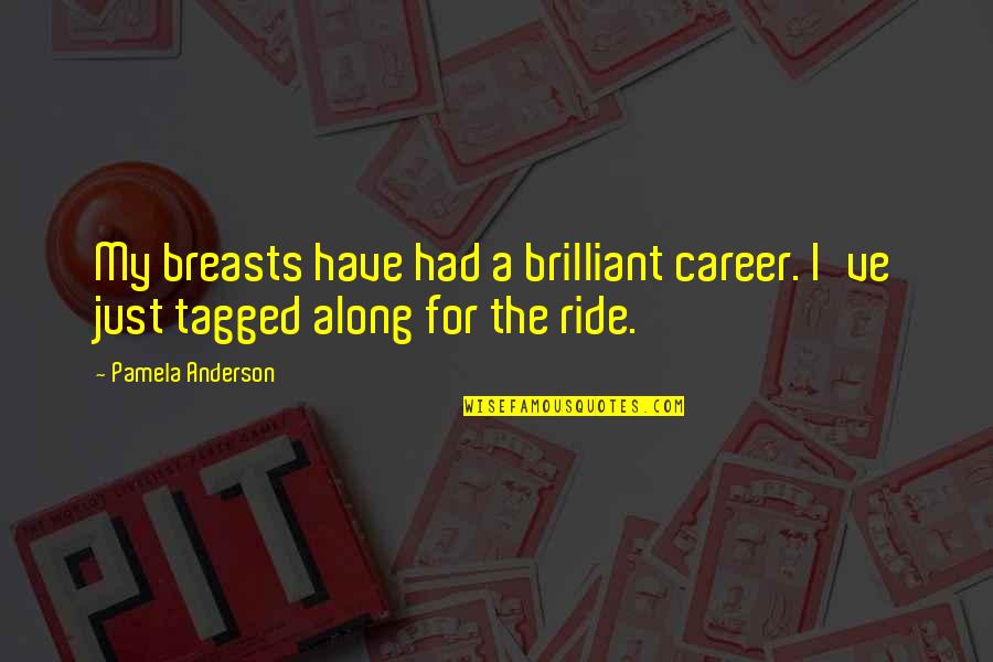 Along For The Ride Quotes By Pamela Anderson: My breasts have had a brilliant career. I've
