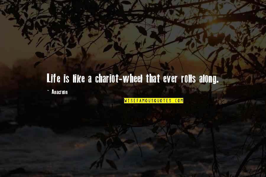 Along Quotes By Anacreon: Life is like a chariot-wheel that ever rolls