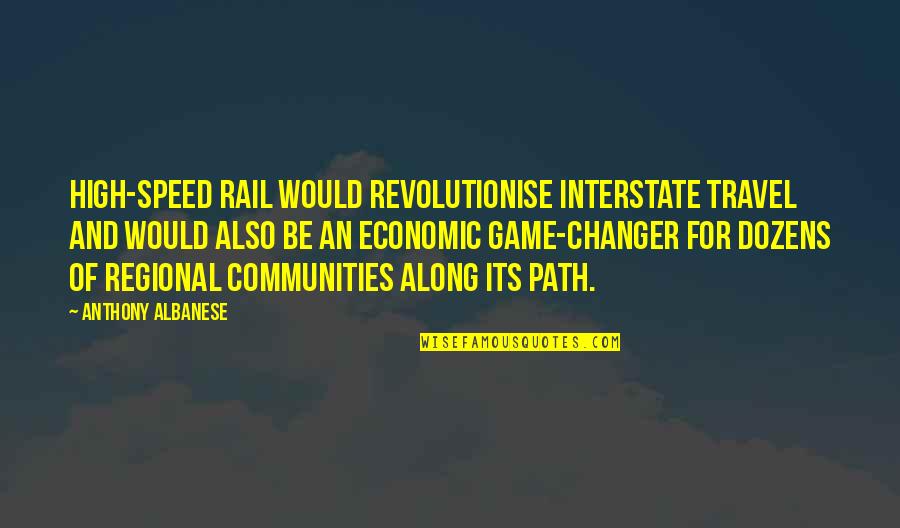 Along Quotes By Anthony Albanese: High-speed rail would revolutionise interstate travel and would