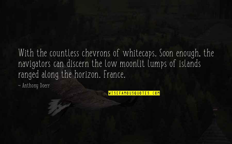 Along Quotes By Anthony Doerr: With the countless chevrons of whitecaps. Soon enough,