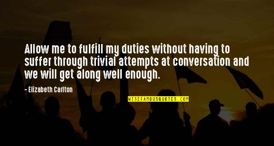 Along Quotes By Elizabeth Carlton: Allow me to fulfill my duties without having