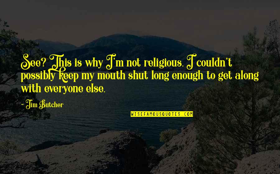 Along Quotes By Jim Butcher: See? This is why I'm not religious. I