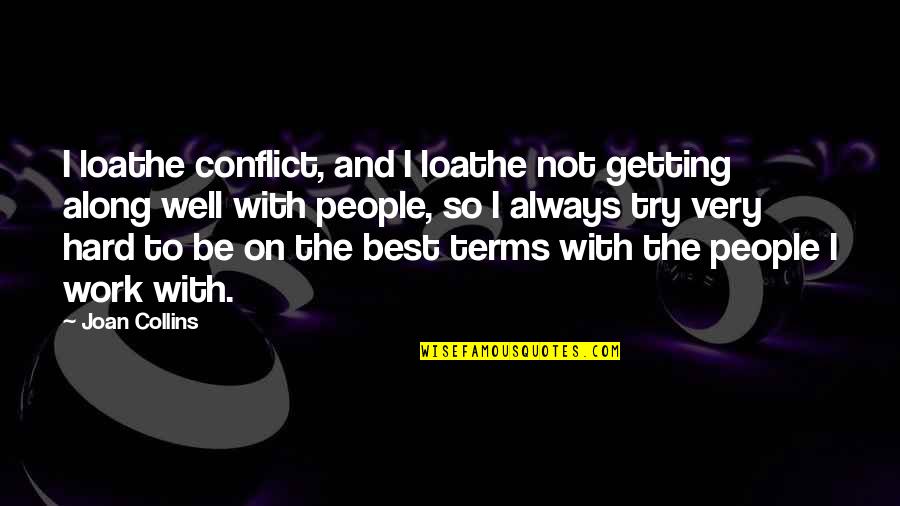 Along Quotes By Joan Collins: I loathe conflict, and I loathe not getting