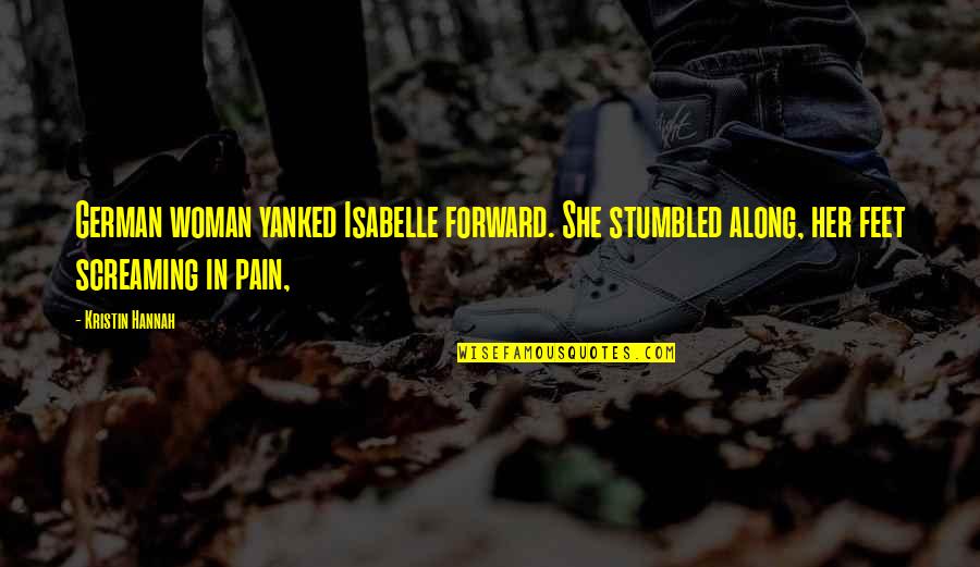 Along Quotes By Kristin Hannah: German woman yanked Isabelle forward. She stumbled along,