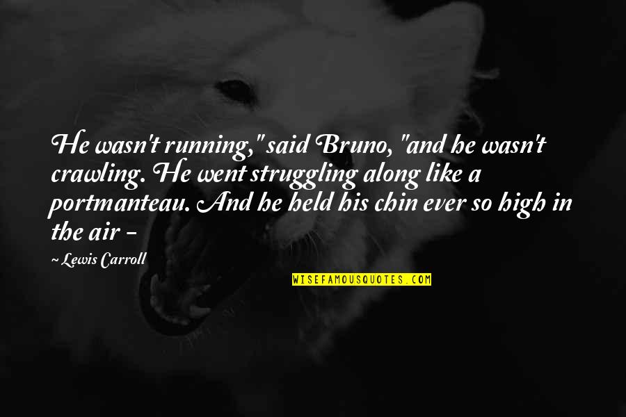 Along Quotes By Lewis Carroll: He wasn't running," said Bruno, "and he wasn't