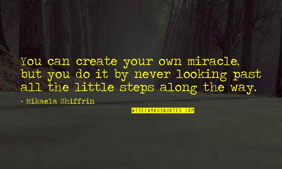 Along Quotes By Mikaela Shiffrin: You can create your own miracle, but you